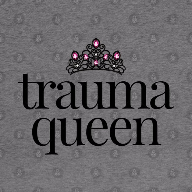 Trauma Queen - Pun Funny by sparkling-in-silence